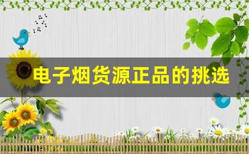 电子烟货源正品的挑选技巧与注意事项