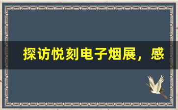 探访悦刻电子烟展，感受不一样的吸烟文化