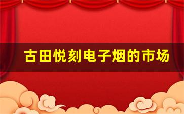 古田悦刻电子烟的市场趋势与未来发展