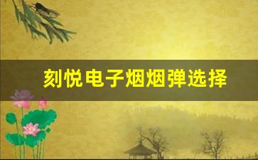 如何挑选适合你的刻悦电子烟烟弹