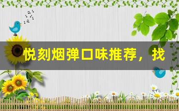 悦刻烟弹口味推荐，找到你的最爱