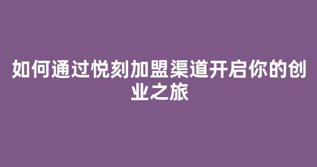 如何通过悦刻加盟渠道开启你的创业之旅